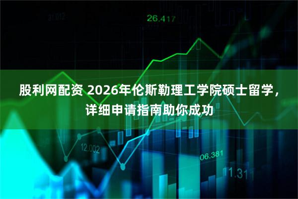 股利网配资 2026年伦斯勒理工学院硕士留学，详细申请指南助你成功